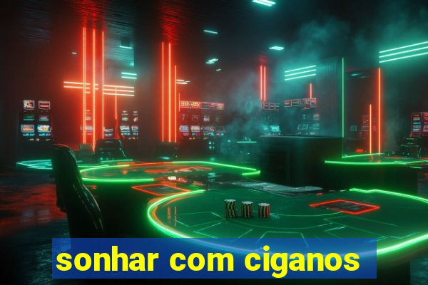 sonhar com ciganos